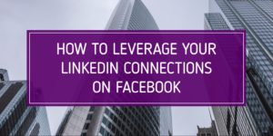 how to leverage your linkedin connections on facebook