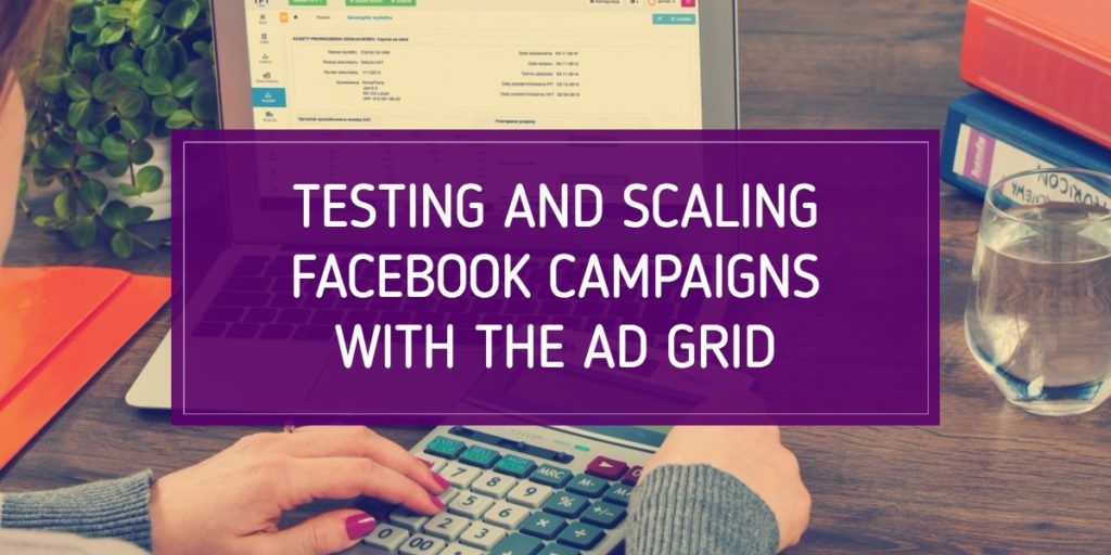 Testing and Scaling Facebook Campaigns With the Ad Grid